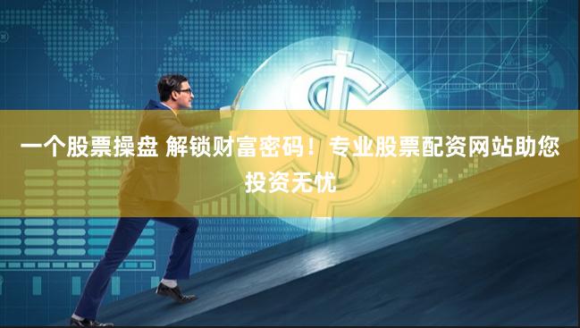 一個股票操盤 解鎖財富密碼！專業股票配資網站助您投資無憂